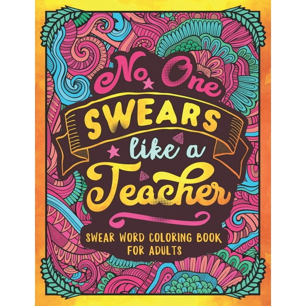 No One Swears Like A Teacher Swear Word Coloring Book For Adults With Teaching Related Cussing Paperback Walmart Com Walmart Com