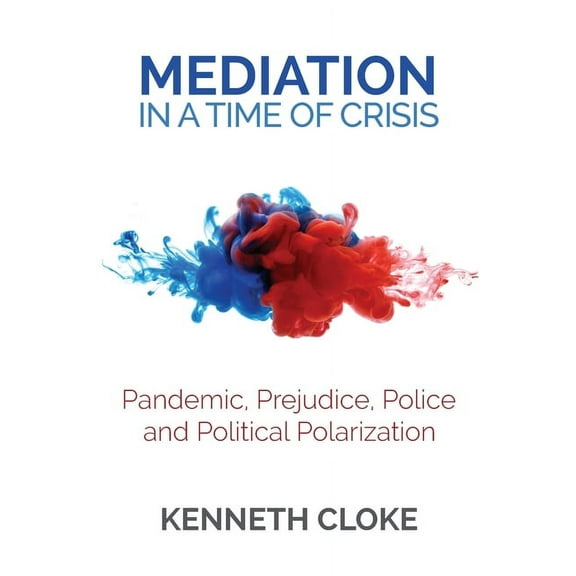 Mediation in a Time of Crisis: Pandemic, Prejudice, Police, and Political Polarization (Paperback)