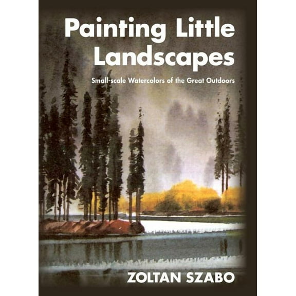 Painting Little Landscapes: Small-scale Watercolors of the Great Outdoors (Hardcover)