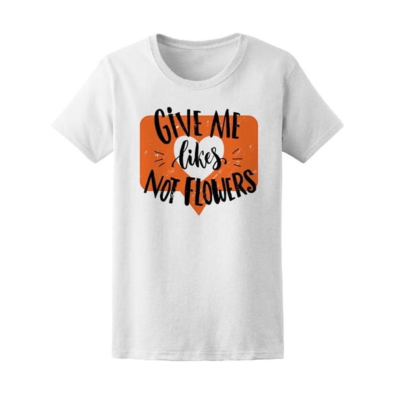 Give Me Likes Not Flowers Women's Tee - Women T-Shirt, Medium