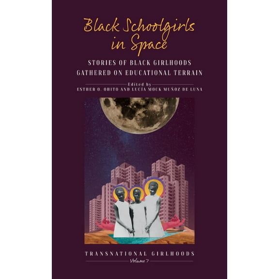 Transnational Girlhoods Black Schoolgirls in Space: Stories of Black Girlhoods Gathered on Educational Terrain, Book 7, (Hardcover)