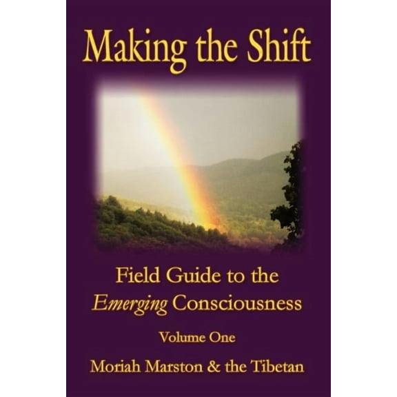 Making the Shift : Field Guide to the Emerging Consciousness