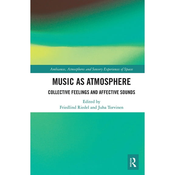 Ambiances, Atmospheres and Sensory Exper Music as Atmosphere: Collective Feelings and Affective Sounds, (Paperback)