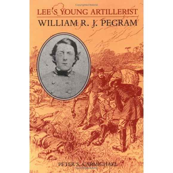 Lee's Young Artillerist: William R J Pegram (A Nation Divided: Studies in the Civil War Era)