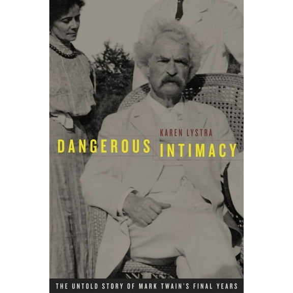 Dangerous Intimacy: The Untold Story of Mark Twain's Final Years, (Paperback)