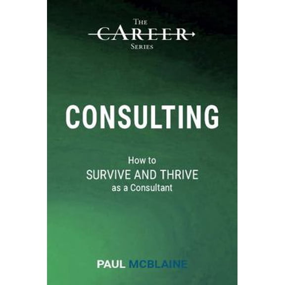 Pre-Owned Consulting: How to Survive and Thrive as a Consultant (The Career Series) (Paperback) 1735766828 9781735766829