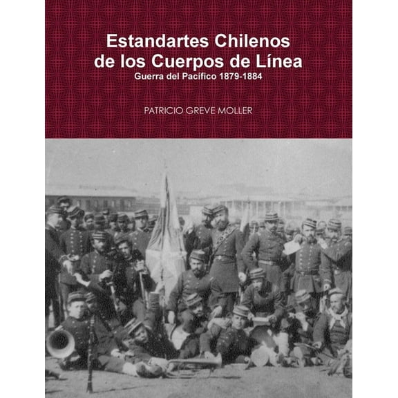 Estandartes de LÃnea de Chile en la Guerra del PacÃfico (1879-1884), (Paperback)