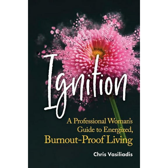 Ignition: A Professional Woman's Guide to Energized, Burnout-Proof Living, (Paperback)