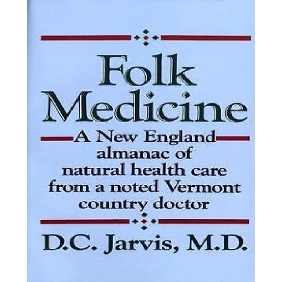 Folk Medicine: A New England Almanac of Natural Health Care from a Noted Vermont Country Doctor