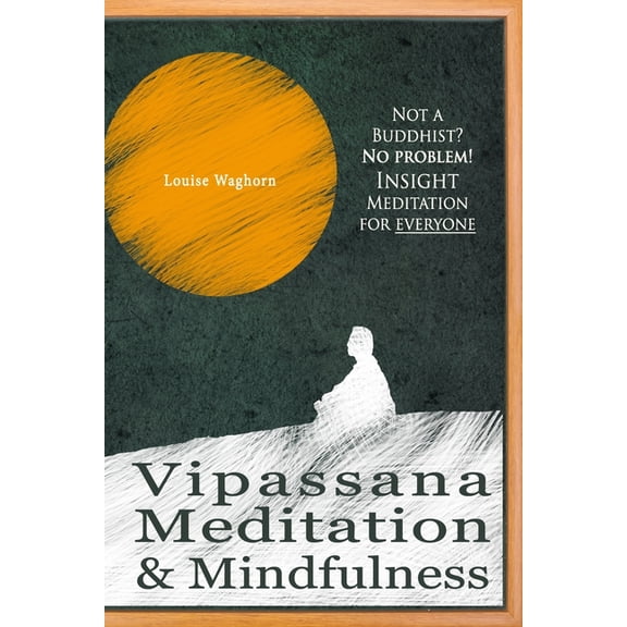 Vipassana Meditation & Mindfulness: Not a Buddhist? No problem! Insight Meditation for everyone, (Paperback)