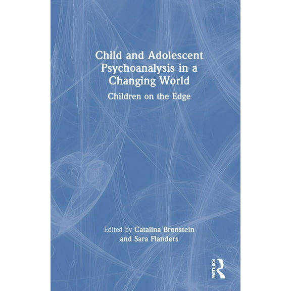 Child and Adolescent Psychoanalysis in a Changing World: Children on the Edge, (Hardcover)