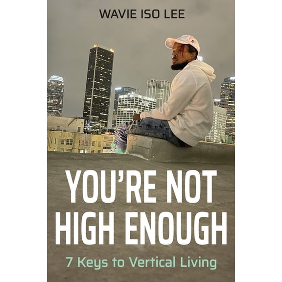 You're Not High Enough: 7 Keys to Vertical Living, (Paperback)