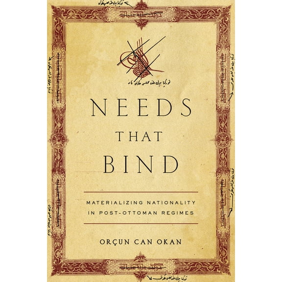 Needs That Bind: Materializing Nationality in Post-Ottoman Regimes, (Hardcover)