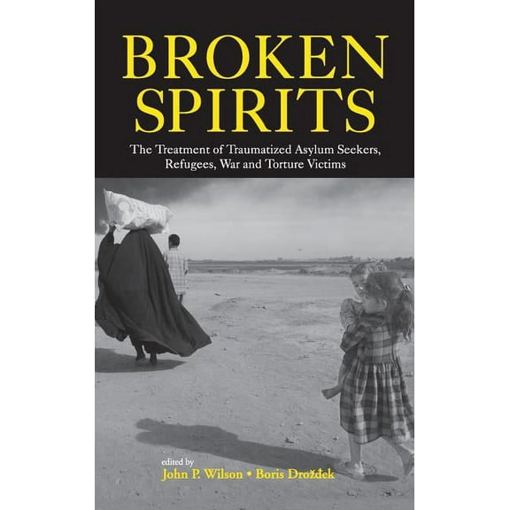 Broken Spirits: The Treatment of Traumatized Asylum Seekers, Refugees and War and Torture Victims, (Hardcover)