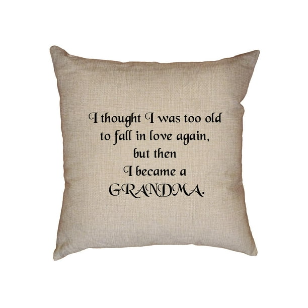 Thought I Was Too Old To Love Then I Became A Grandma Decorative Linen Throw Cushion Pillow Case With Insert Walmart Com Walmart Com