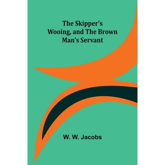 The Skipper's Wooing, and The Brown Man's Servant, (Paperback)
