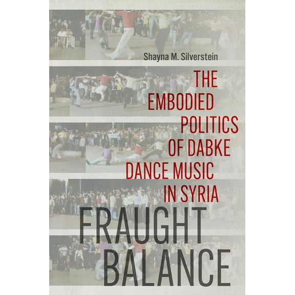 Music / Culture Fraught Balance: The Embodied Politics of Dabke Dance Music in Syria, (Paperback)