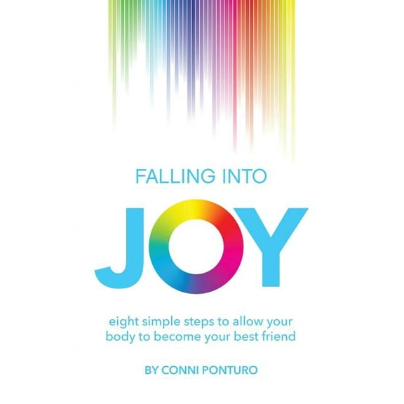 Falling into Joy: eight simple steps to allow your body to become your best friend, (Paperback)