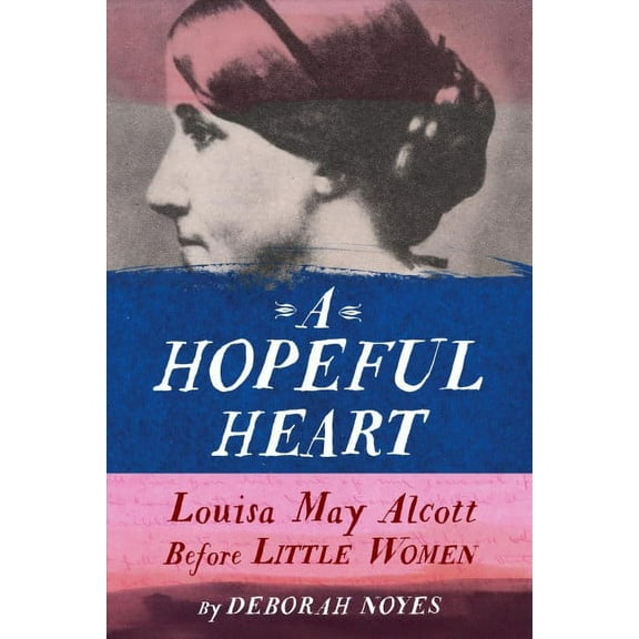 A Hopeful Heart : Louisa May Alcott Before Little Women (Hardcover)