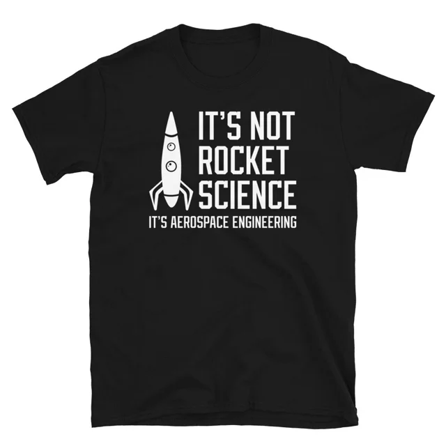 Its Not Rocket Science Its Aerospace Engineering Funny Rocket Nerd Unisex T-Shirt, Size S-5XL H0194