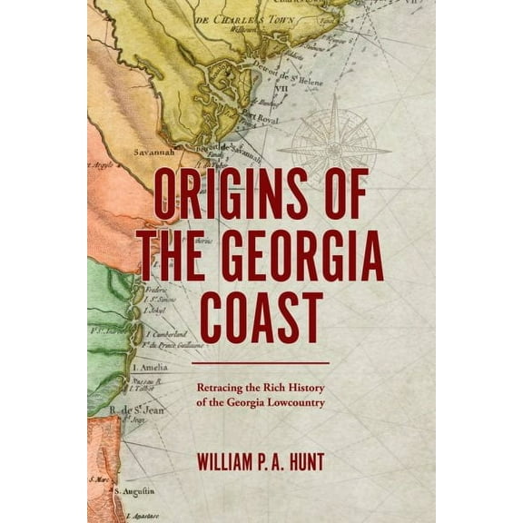 Origins of the Georgia Coast : Retracing the Rich History of the Georgia Lowcountry