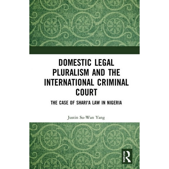 Domestic Legal Pluralism and the International Criminal Court: The Case of Shari'a Law in Nigeria, (Hardcover)
