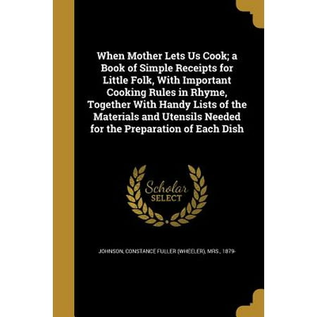 List Of Furniture Materials When Mother Lets Us Cook; A Book of Simple Receipts for Little Folk, with Important Cooking Rules in Rhyme, Together with Handy Lists of the Materials and Utensils Needed for the Preparation of Each Dish ()