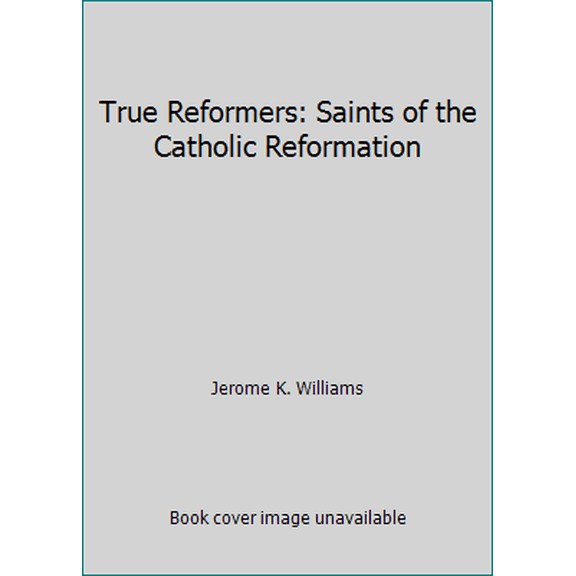 Pre-Owned True Reformers: Saints of the Catholic Reformation (Paperback) 0998204188 9780998204185