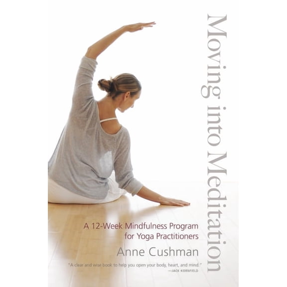 Moving into Meditation: A 12-Week Mindfulness Program for Yoga Practitioners, (Paperback)