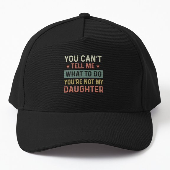 You Can't Tell Me What to Do Baseball Hat, You're Not My Daughter Father's Day Cap