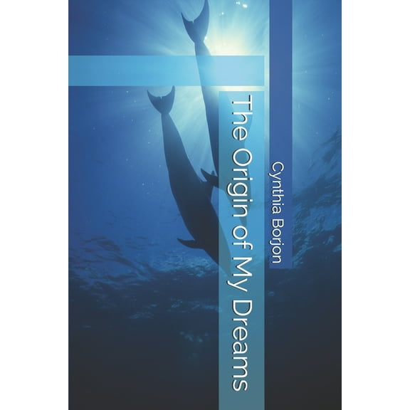 The Origin of My Dreams Paperback 1688444831 9781688444836 Cynthia Borjon