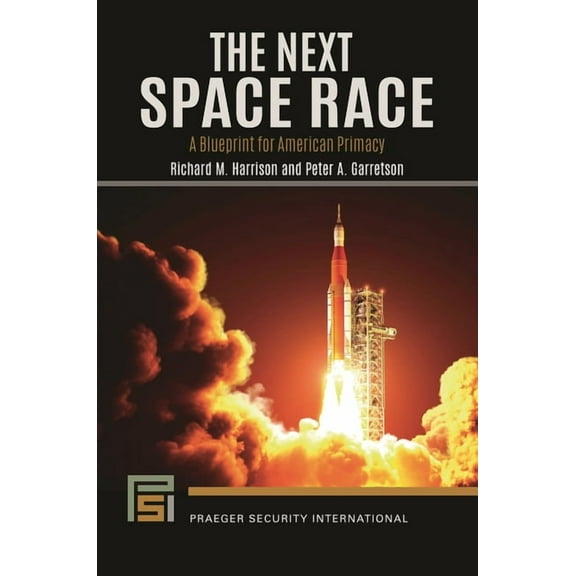 Praeger Security International The Next Space Race: A Blueprint for American Primacy, (Paperback)