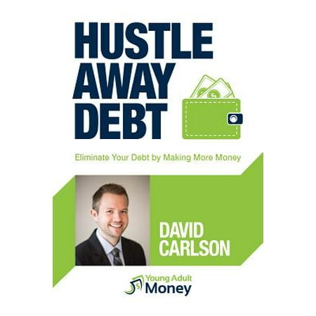 Hustle Away Debt : Eliminate Your Debt by Making More (Best Money Making Hustles)