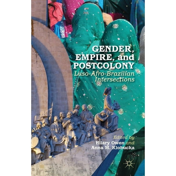 Gender, Empire, and Postcolony: Luso-Afro-Brazilian Intersections, (Paperback)