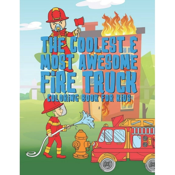The Coolest Most Awesome Fire Truck Coloring Book For Kids: 25 Fun Designs For Boys And Girls - Perfect For Young Children Preschool Elementary Toddle