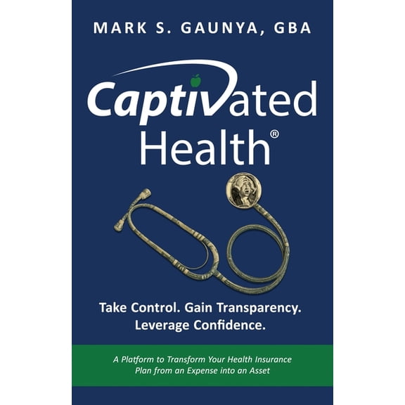 Captivated Health: Take Control. Gain Transparency. Leverage Confidence., (Paperback)