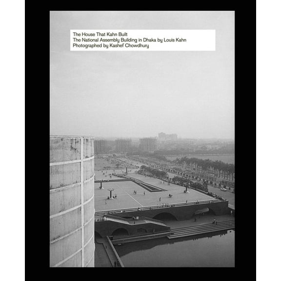The House That Kahn Built: The National Assembly Building in Dhaka by Louis Kahn, (Hardcover)