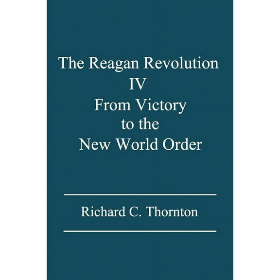The Reagan Revolution IV: From Victory to the New World Order, (Paperback)