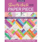 Show Me How to Paper Piece : Everything Beginners Need to Know; Includes Preprinted Designs on Foundation Paper (Edition 2) (Paperback)