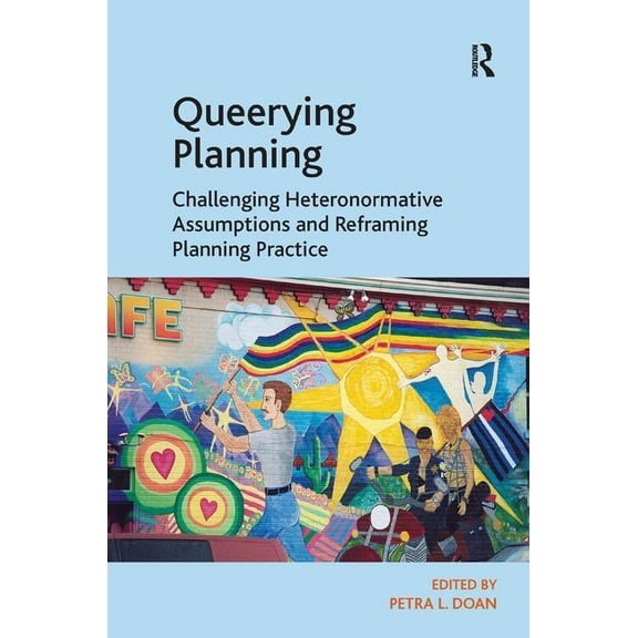 Queerying Planning: Challenging Heteronormative Assumptions and Reframing Planning Practice, (Hardcover)