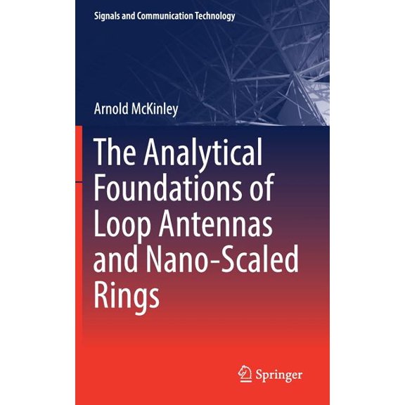 Signals and Communication Technology The Analytical Foundations of Loop Antennas and Nano-Scaled Rings, (Hardcover)