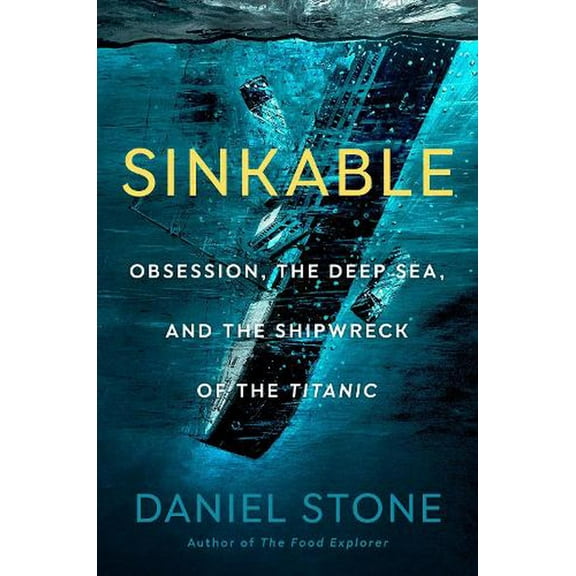 Sinkable : Obsession, the Deep Sea, and the Shipwreck of the Titanic (Hardcover)