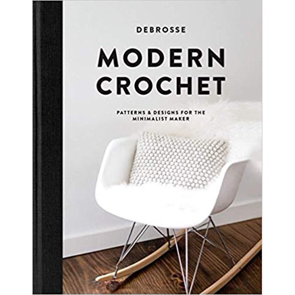 Modern Crochet: Patterns and Designs for the Minimalist Maker HARDCOVER – 2019 by DeBrosse