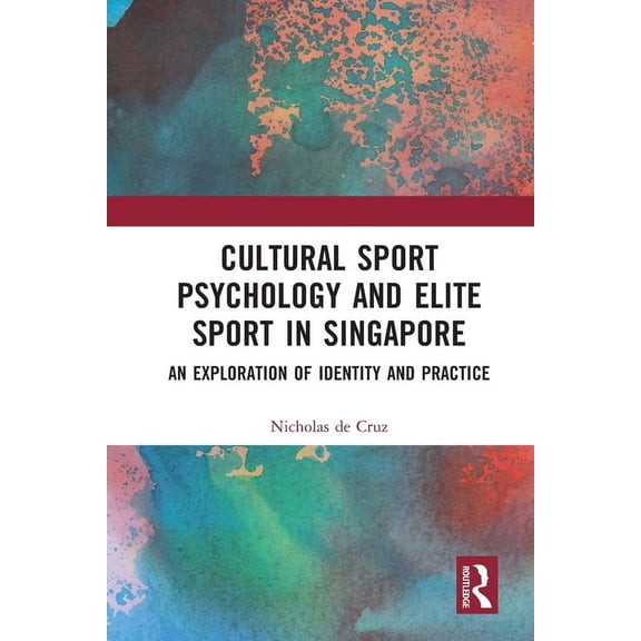 Cultural Sport Psychology and Elite Sport in Singapore: An Exploration of Identity and Practice, (Paperback)