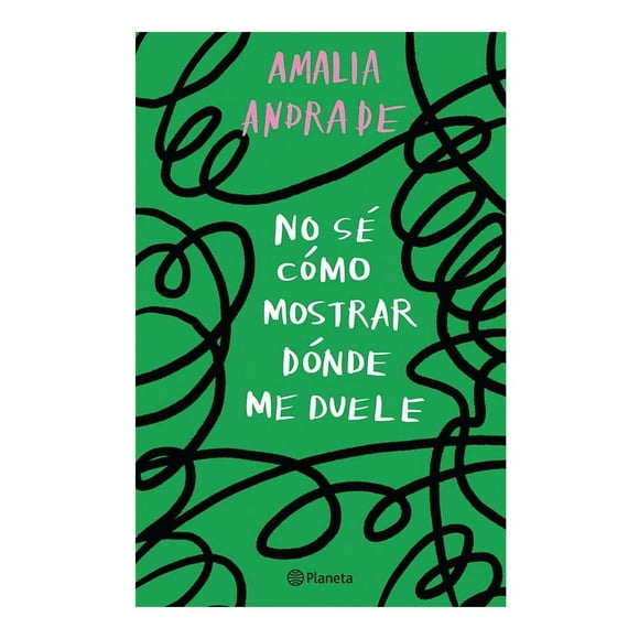 No sé cómo mostrar dónde me duele Planeta Amalia Andrade Arango
