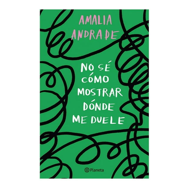 No sé cómo mostrar dónde me duele Planeta Amalia Andrade Arango