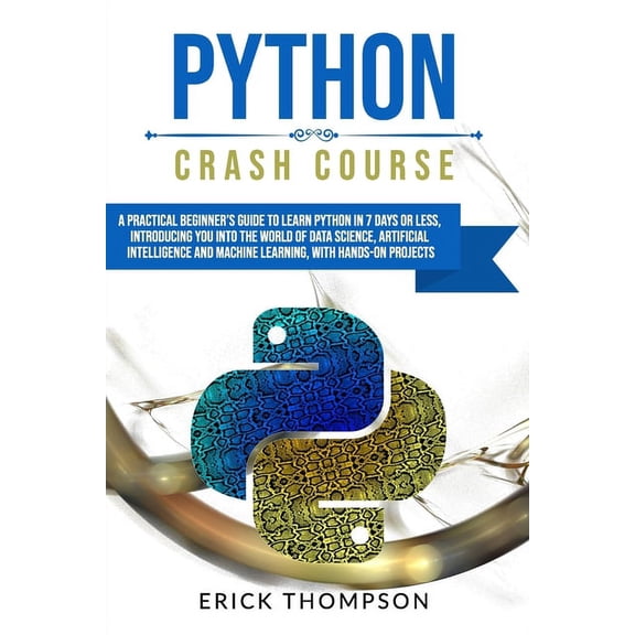 Python Crash Course: A Practical Beginner's Guide to Learn Python in 7 Days or Less, Introducing You Into the World of D, (Paperback)