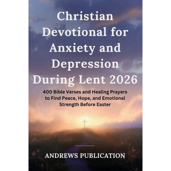 Christian Devotional for Anxiety and Depression During Lent 2026: 400 Bible Verses and Healing Prayers to Find Peace, Ho, (Paperback)