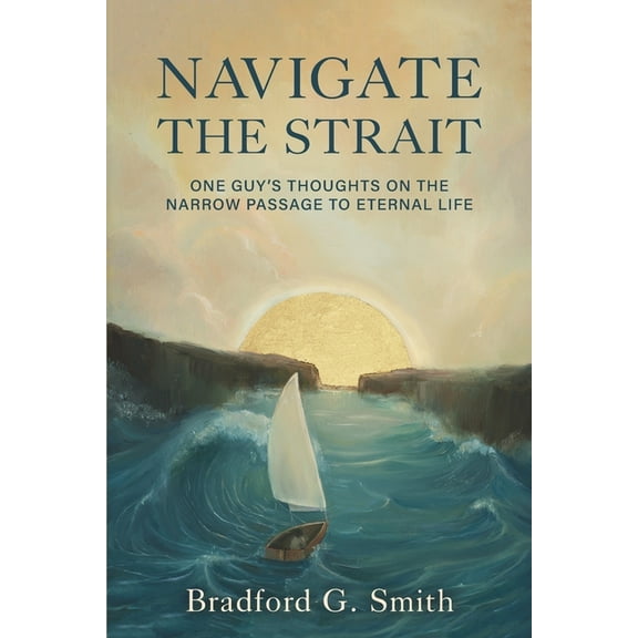 Navigate the Strait: One Guy's Thoughts on the Narrow Passage to Eternal Life, (Paperback)