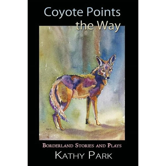 Coyote Points the Way: Borderland Stories and Plays